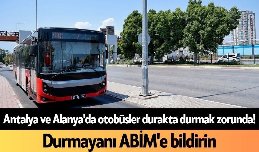 Antalya ve Alanya'da otobüsler durakta durmak zorunda! Durmayanı ABİM'e bildirin