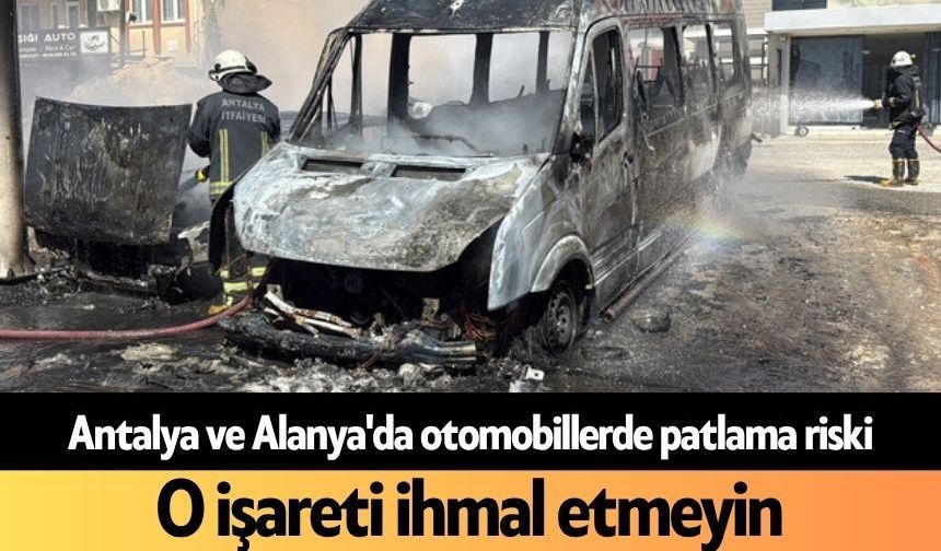 Antalya ve Alanya'da otomobillerde patlama riski: O işareti ihmal etmeyin
