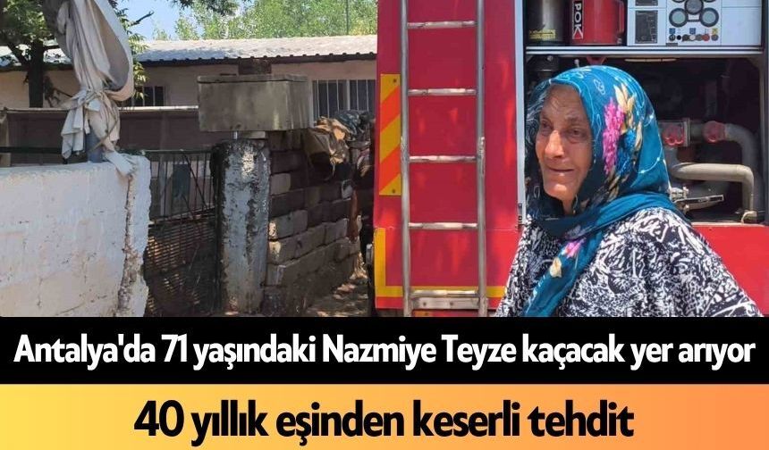 Antalya'da 71 yaşındaki Nazmiye Teyze kaçacak yer arıyor: 40 yıllık eşinden keserli tehdit