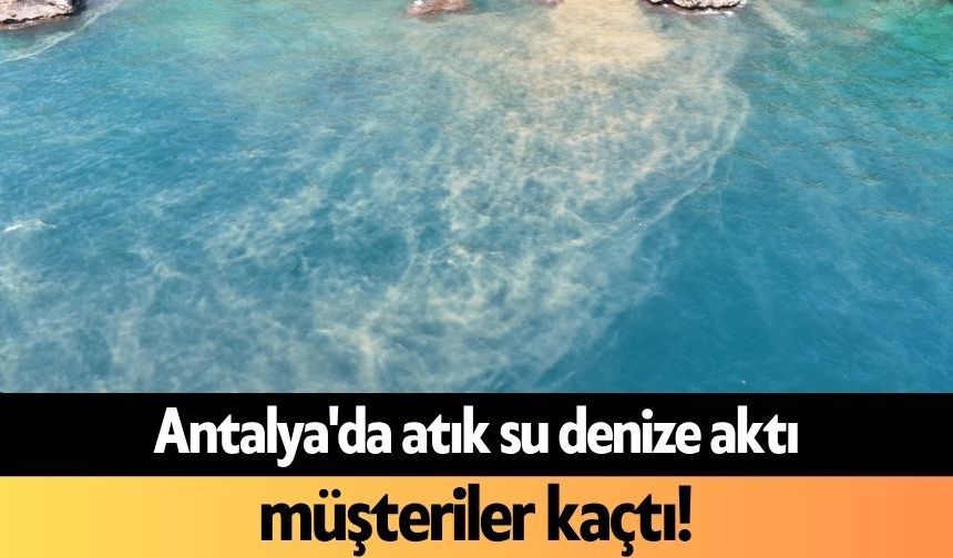Antalya'da atık su denize aktı, müşteriler kaçtı