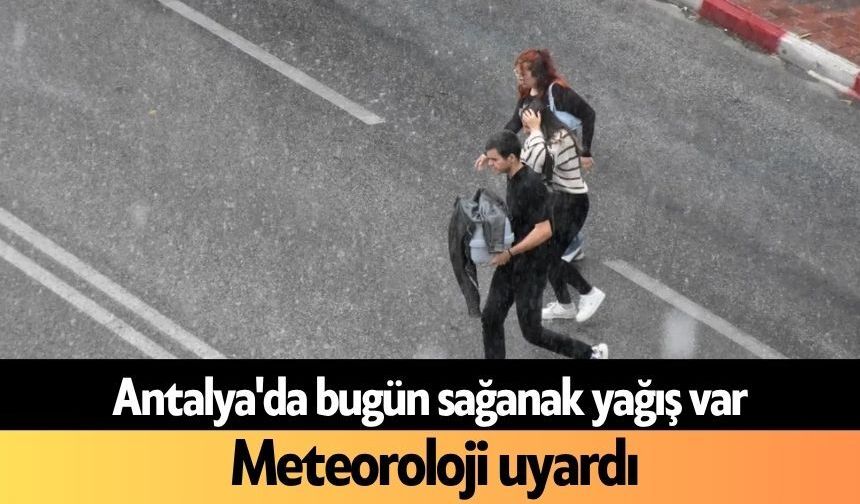 Antalya'da bugün sağanak yağış var: Meteoroloji uyardı