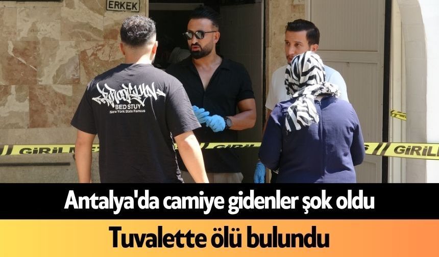 Antalya'da camiye gidenler şok oldu: Tuvalette ölü bulundu