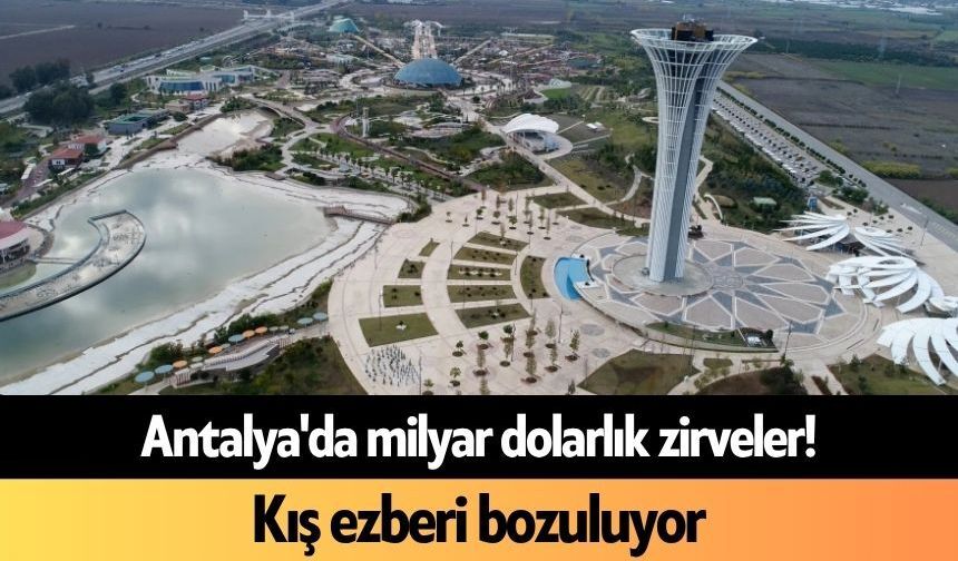 Antalya'da milyar dolarlık zirveler! Kış ezberi bozuluyor