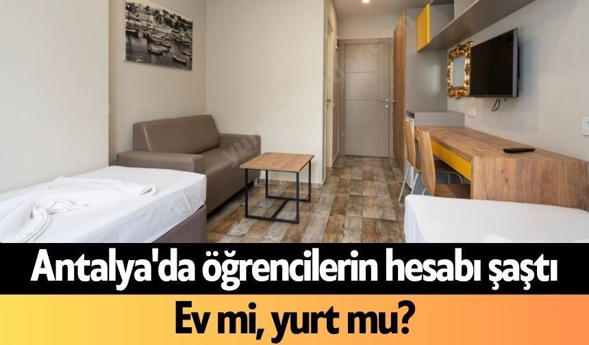 Antalya'da öğrencilerin hesabı şaştı: Ev mi, yurt mu?