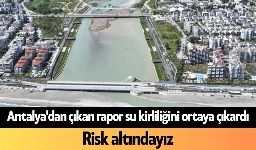 Antalya'dan çıkan rapor su kirliliğini ortaya çıkardı: Risk altındayız