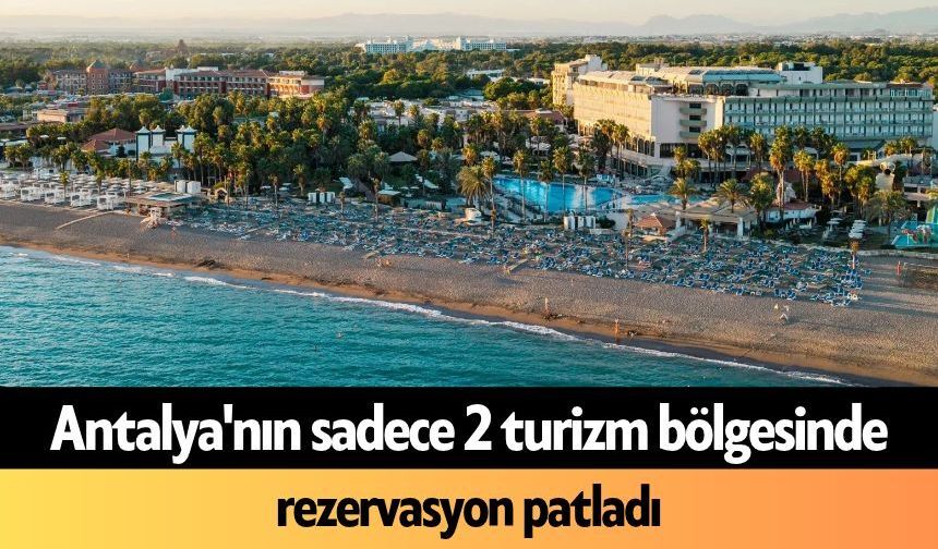 Antalya'nın sadece 2 turizm bölgesinde rezervasyon patladı
