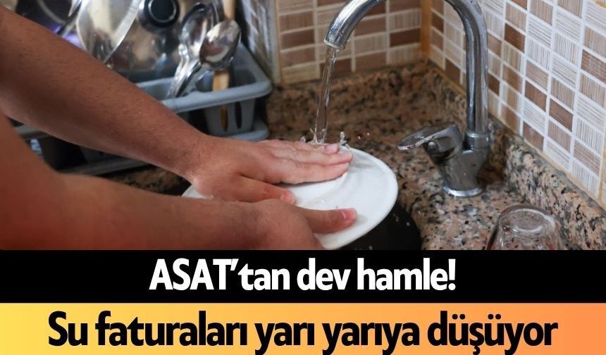 ASAT’tan dev hamle! Su faturaları yarı yarıya düşüyor