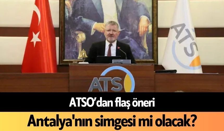 ATSO’dan flaş öneri! Antalya'nın simgesi mi olacak?