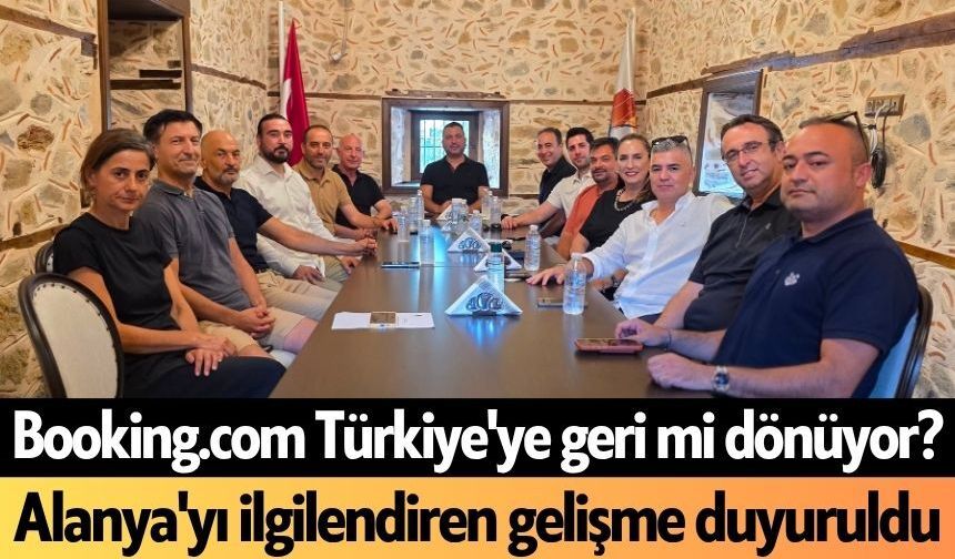 Booking.com Türkiye'ye geri mi dönüyor? Alanya'yı ilgilendiren gelişme duyuruldu