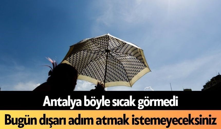Antalya böyle sıcak görmedi: Bugün dışarı adım atmak istemeyeceksiniz