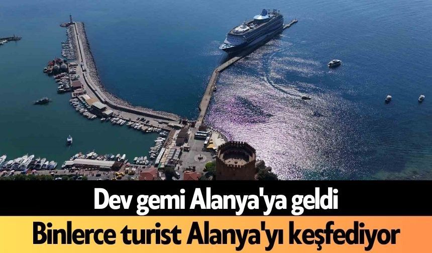 Dev gemi Alanya'ya geldi: Binlerce turist Alanya'yı keşfediyor
