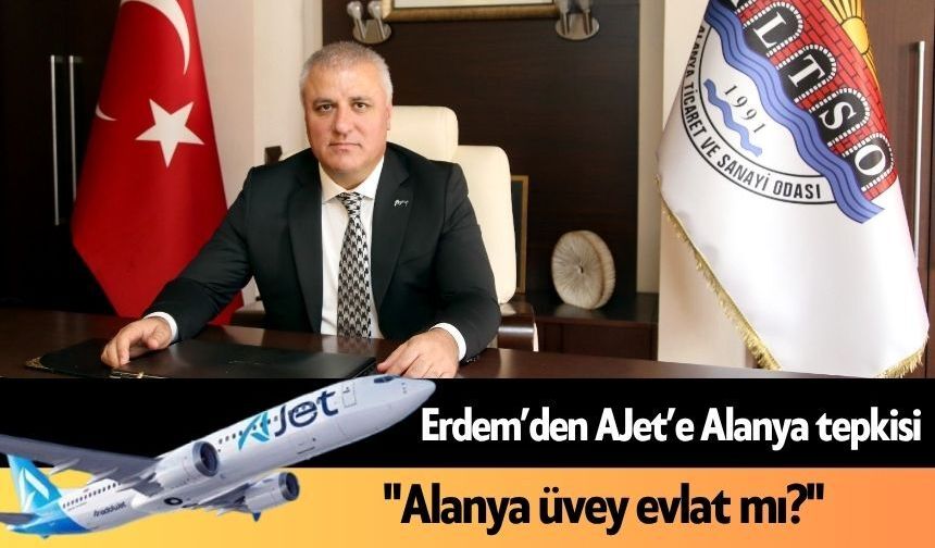 Erdem’den AJet’e Alanya tepkisi: "Alanya üvey evlat mı?"