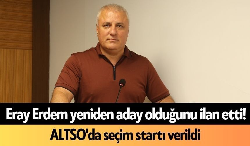 Eray Erdem yeniden aday olduğunu ilan etti! ALTSO'da seçim startı verildi