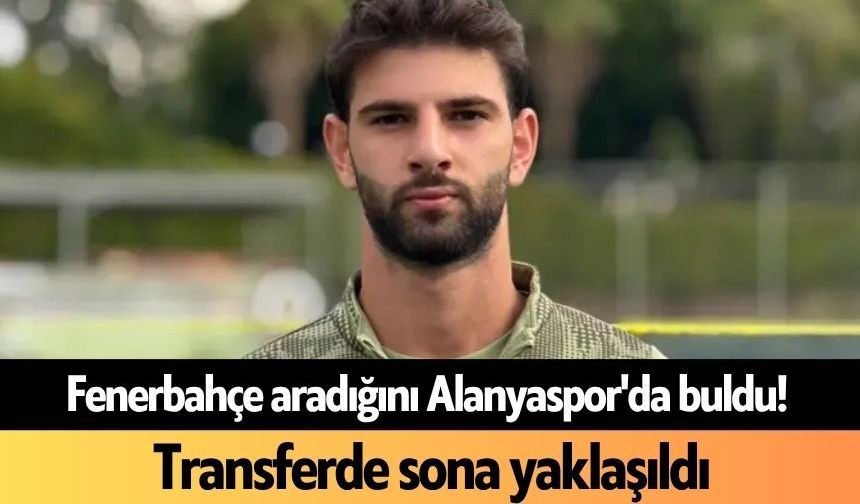 Fenerbahçe aradığını Alanyaspor'da buldu! Transferde sona yaklaşıldı
