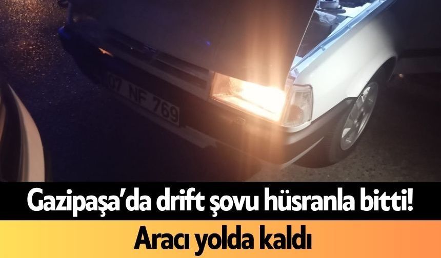 Gazipaşa’da drift şovu hüsranla bitti! Aracı yolda kaldı