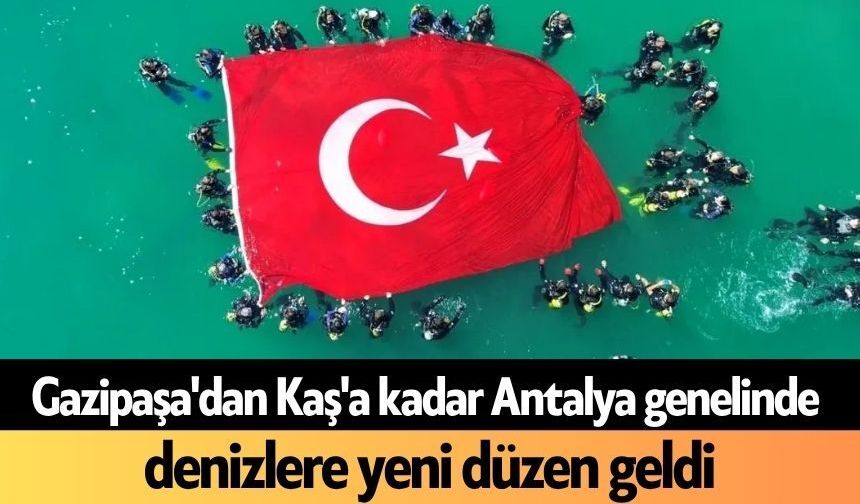 Gazipaşa'dan Kaş'a kadar Antalya genelinde denizlere yeni düzen geldi