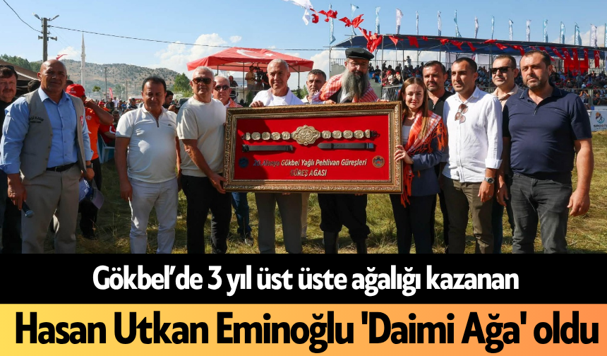 Gökbel’de 3 yıl üst üste ağalığı kazanan Hasan Utkan Eminoğlu 'Daimi Ağa' oldu
