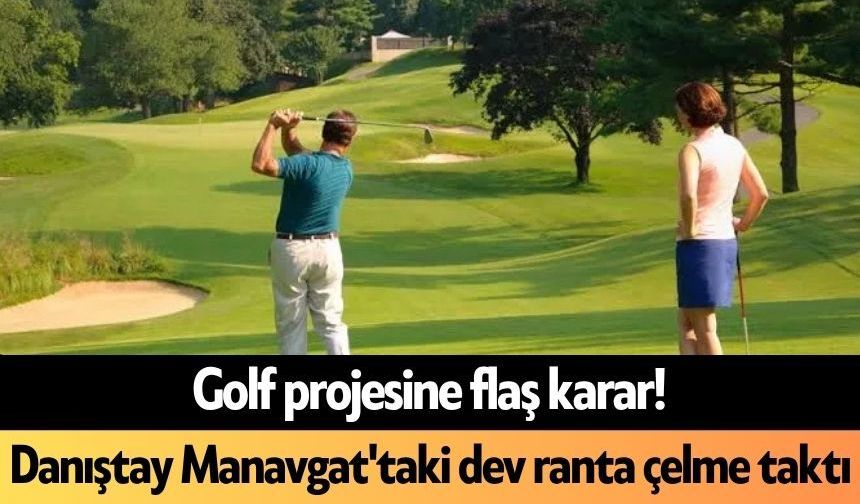 Golf projesine flaş karar! Danıştay Manavgat'taki dev ranta çelme taktı
