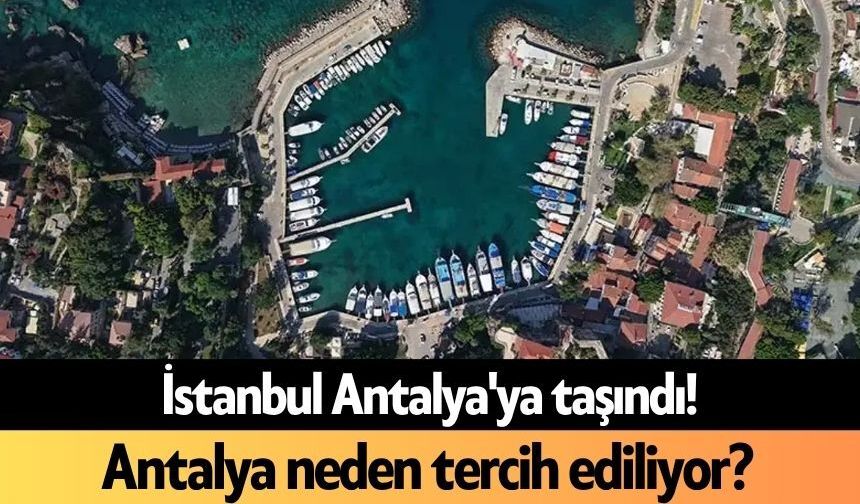 İstanbul Antalya'ya taşındı! Antalya neden tercih ediliyor?