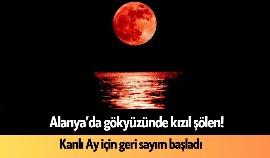 Alanya’da gökyüzünde kızıl şölen! Kanlı Ay için geri sayım başladı