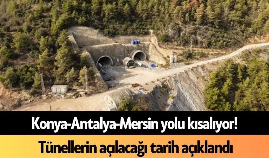 Konya-Antalya-Mersin yolu kısalıyor! Tünellerin açılacağı tarih açıklandı
