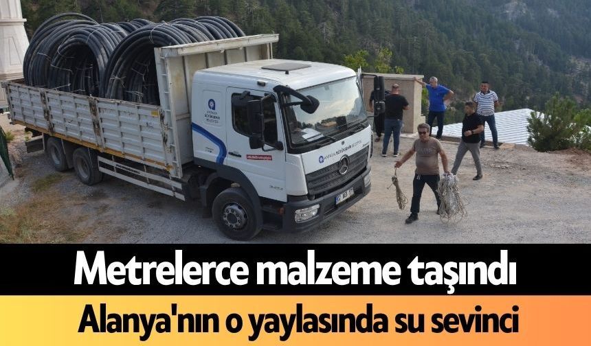 Metrelerce malzeme taşındı, Alanya'nın o yaylasında su sevinci