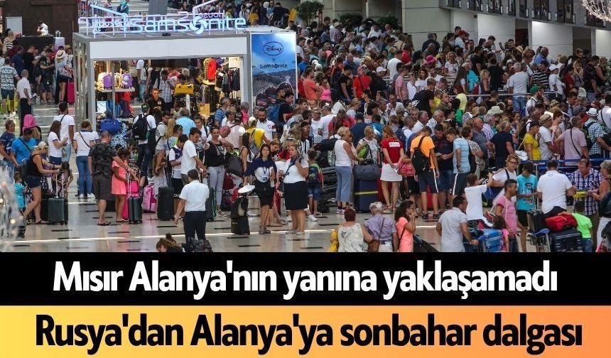 Mısır Alanya'nın yanına yaklaşamadı! Rusya'dan Alanya'ya sonbahar dalgası