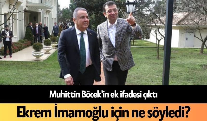 Muhittin Böcek'in ek ifadesi çıktı: Ekrem İmamoğlu için ne söyledi?