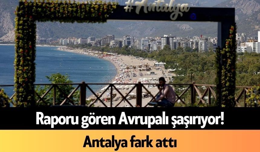 Raporu gören Avrupalı şaşırıyor! Antalya fark attı