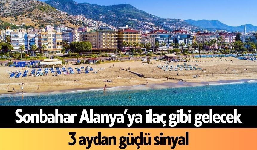 Sonbahar Alanya’ya ilaç gibi gelecek