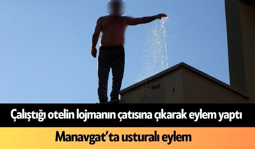 Manavgat'ta usturalı eylem! Çalıştığı otelin lojmanının çatısına çıktı