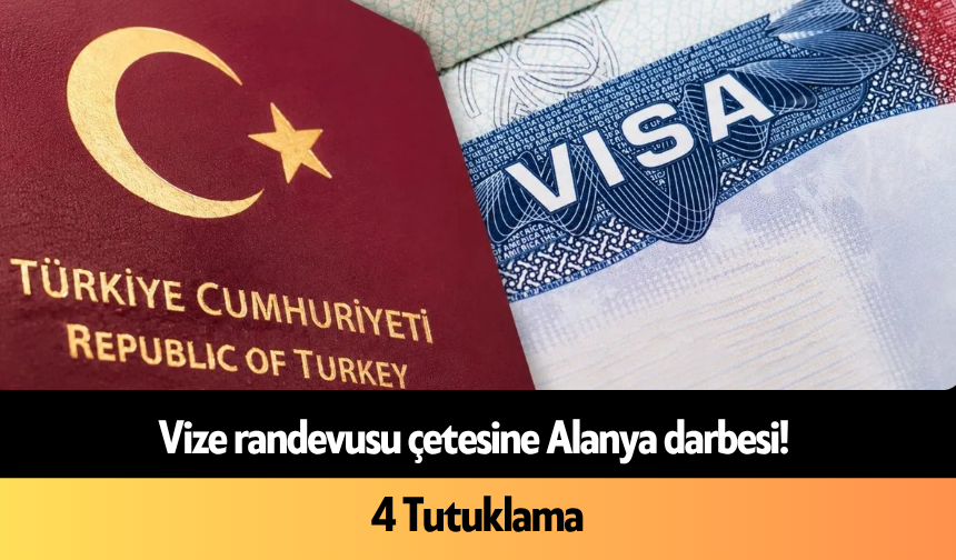 Vize randevusu çetesine Alanya darbesi! 4 tutuklama