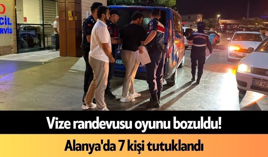 Vize randevusu oyunu bozuldu! Alanya'da 7 kişi tutuklandı
