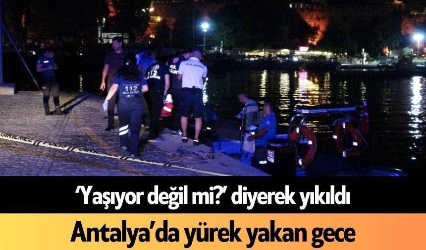 ‘Yaşıyor değil mi?’ diyerek yıkıldı! Antalya’da yürek yakan gece