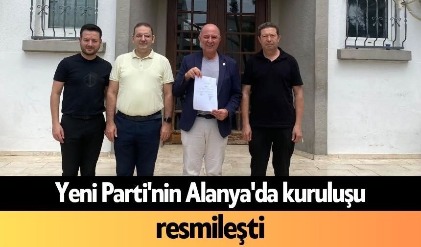 Yeni Parti'nin Alanya'da kuruluşu resmileşti