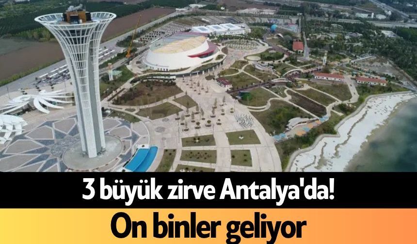 3 büyük zirve Antalya'da! On binler geliyor