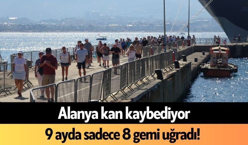 Alanya kan kaybediyor: 9 ayda sadece 8 gemi uğradı!