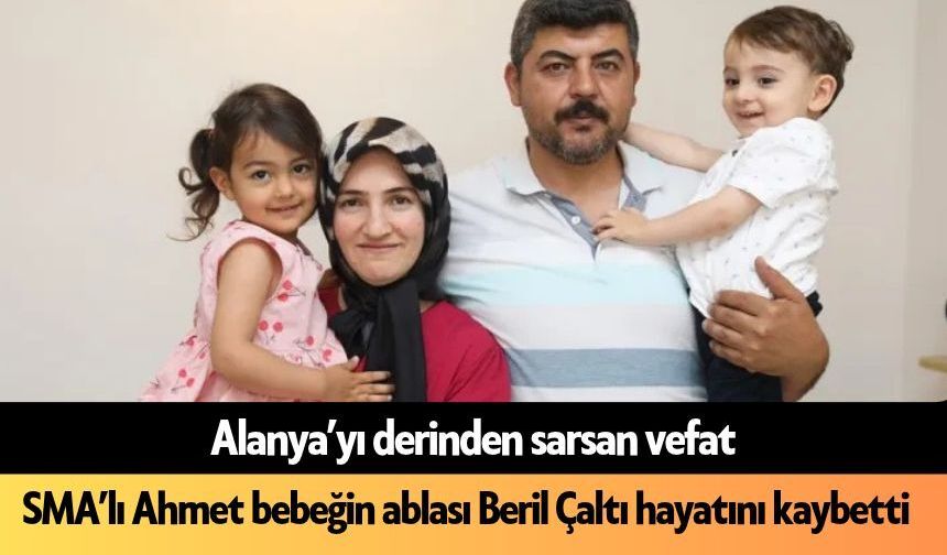 Alanya'da SMA’lı Ahmet bebeğin ablası Beril hayatını kaybetti