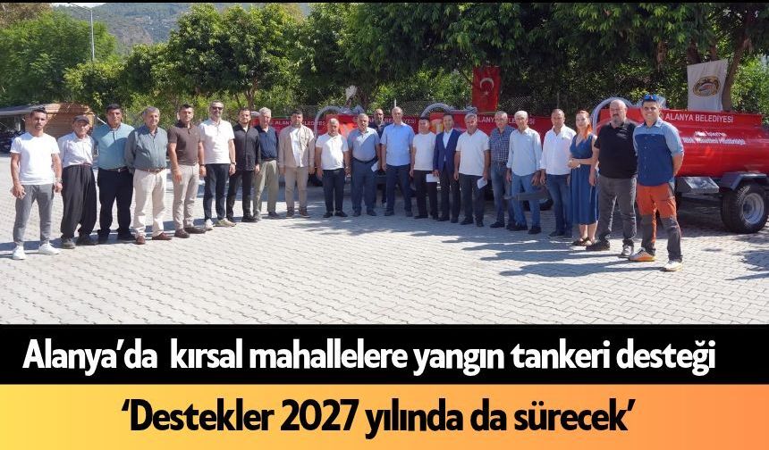 Alanya’da  kırsal mahallelere yangın tankeri desteği