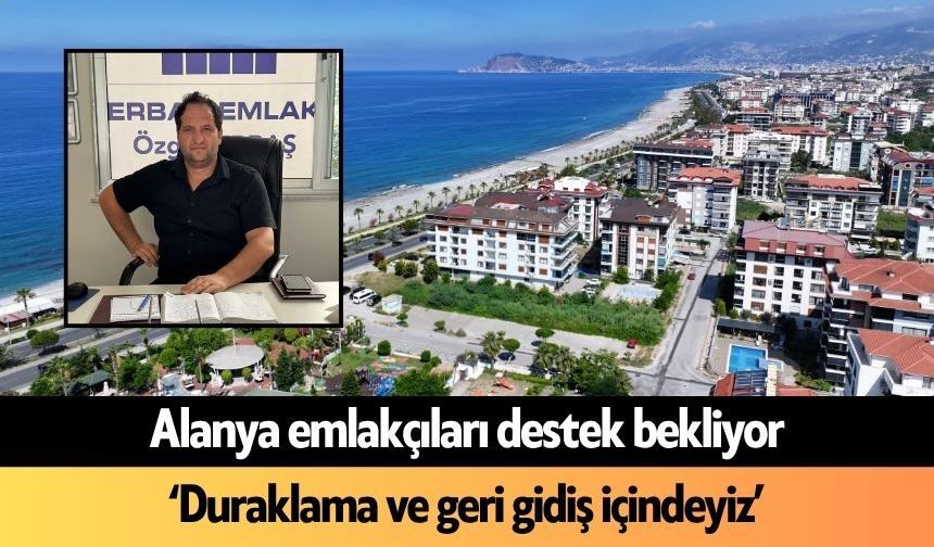 Alanya emlakçıları destek bekliyor: 'Duraklama içindeyiz'