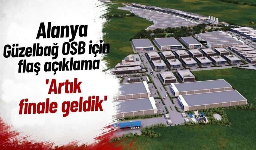 Alanya Güzelbağ OSB için flaş açıklama: 'Artık finale geldik'