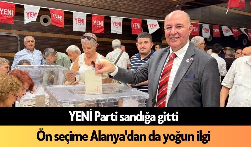 YENİ Parti sandığa gitti: Ön seçime Alanya'dan da yoğun ilgi