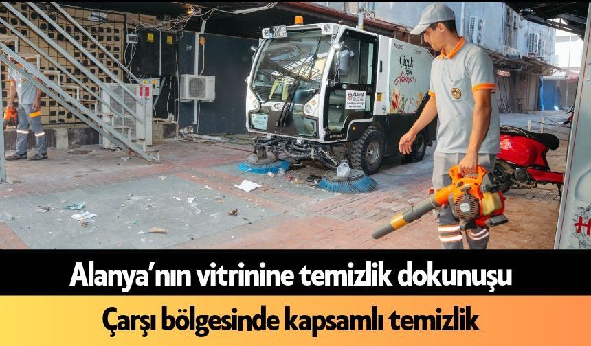 Alanya’nın vitrinine temizlik dokunuşu: Çarşı bölgesi temizleniyor