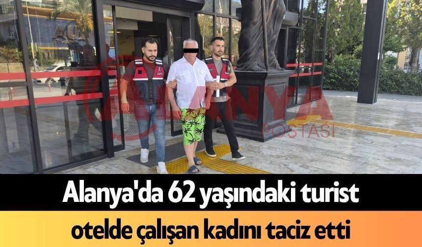 Alanya'da 62 yaşındaki turist otelde çalışan kadını t*ciz etti