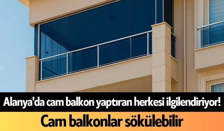 Alanya'da cam balkon yaptıran herkesi ilgilendiriyor! Cam balkonlar sökülebilir