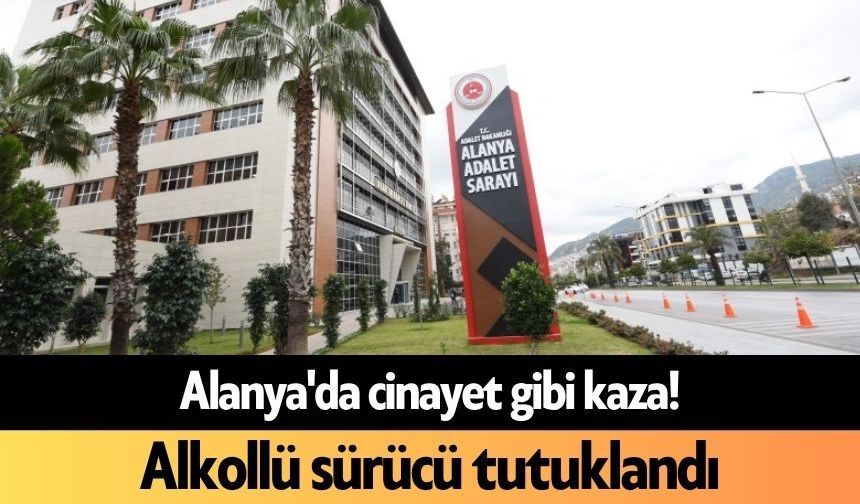 Alanya'da c*nayet gibi kaza! Alkollü sürücü tutuklandı