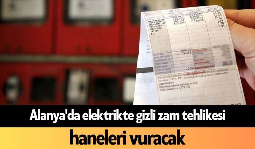 Alanya'da elektrikte gizli zam tehlikesi haneleri vuracak