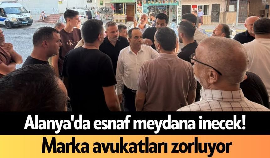 Alanya'da esnaf meydana inecek! Marka avukatları zorluyor