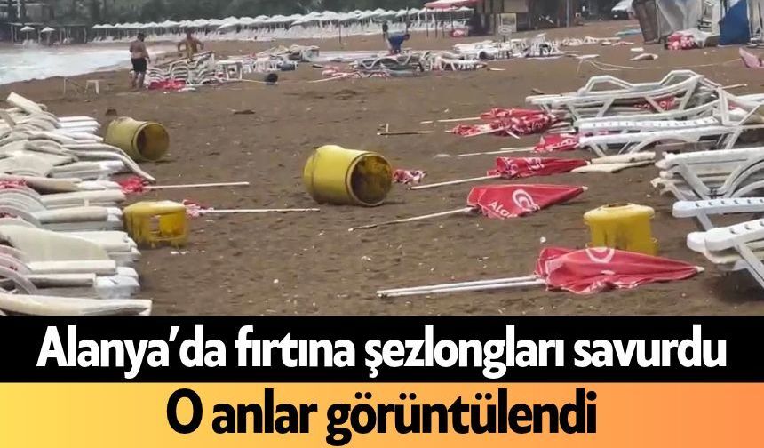 Alanya’da fırtına şezlongları savurdu