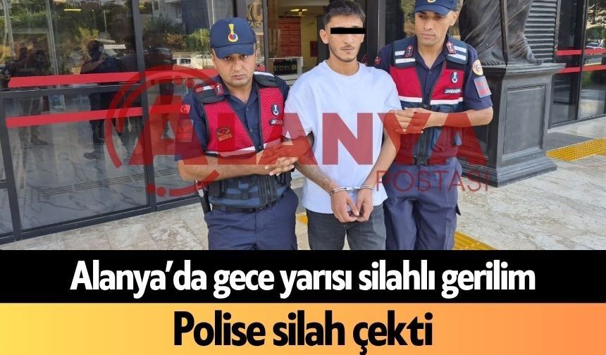 Alanya’da gece yarısı silahlı gerilim! Polise silah çekti